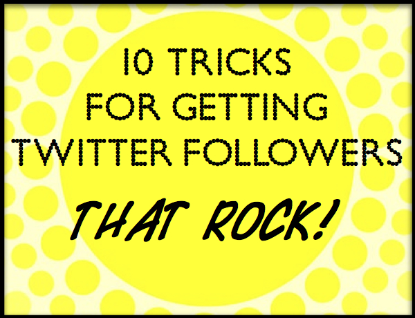 Twitter for Writers: 10 Tricks For Getting Twitter Followers That ROCK