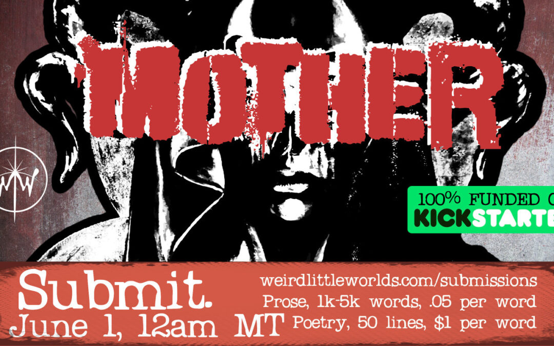 MOTHER FUNDED! Submissions Extended to June 1st, Word Count Upped