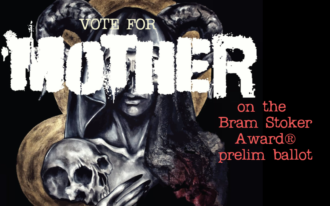 Vote for Mother: Tales of Love and Terror on the Bram Stoker Awards® preliminary ballot for Achievement in Anthology.