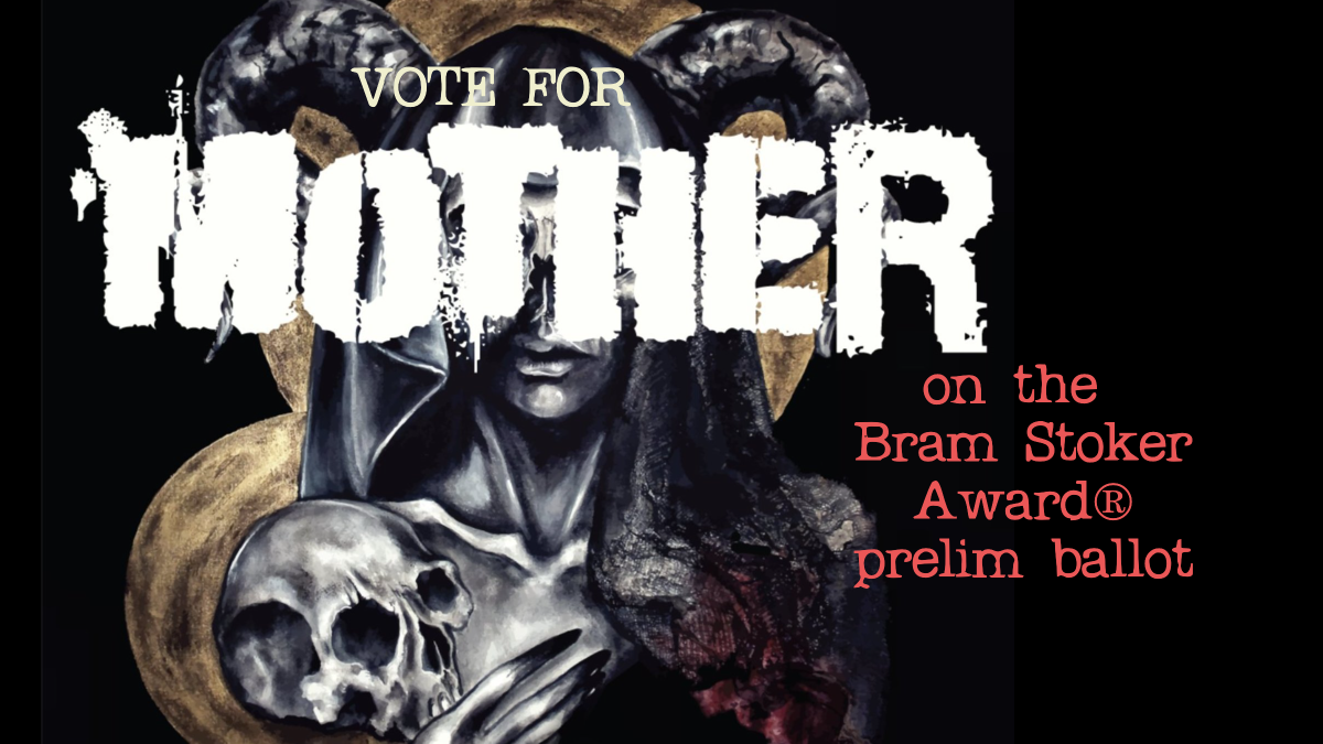 Vote for Mother: Tales of Love and Terror on the Bram Stoker Awards® preliminary ballot for Achievement in Anthology.