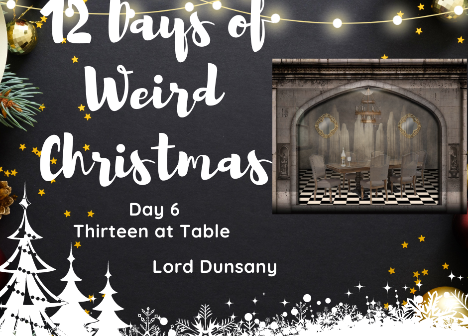 12 Days of Weird Christmas Presents: Day 6 Thirteen at Table by Lord Dunsany