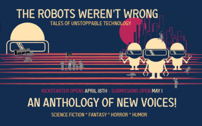 “The Robots Were Right: Tales of Unstoppable Technology,” Kickstarter and Anthology Submissions Call